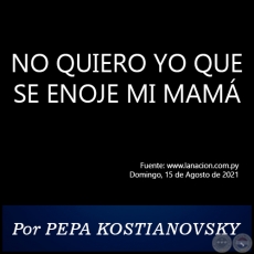 NO QUIERO YO QUE SE ENOJE MI MAMÁ - Por PEPA KOSTIANOVSKY - Domingo, 15 de Agosto de 2021